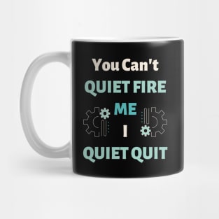 You Can't Quiet Fire Me, I Quiet Quit Mug